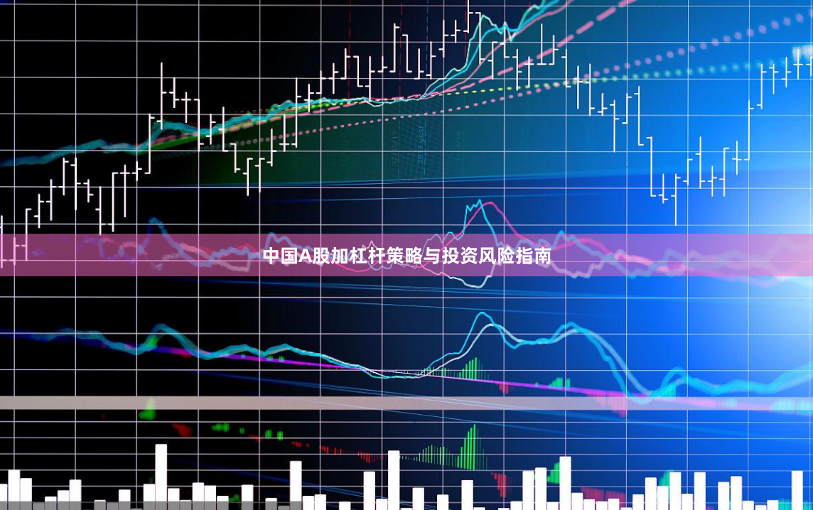 中国A股加杠杆策略与投资风险指南