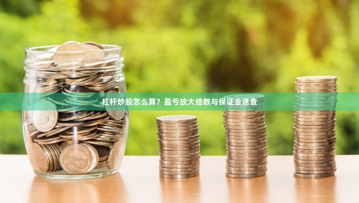 杠杆炒股怎么算？盈亏放大倍数与保证金速查
