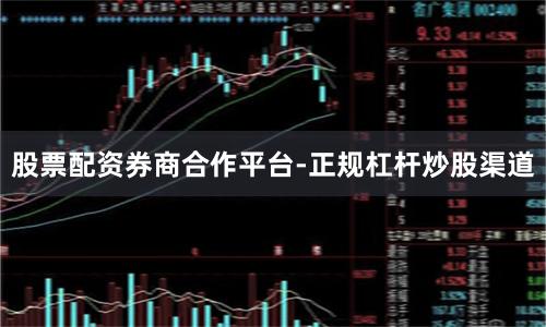 股票配资券商合作平台-正规杠杆炒股渠道